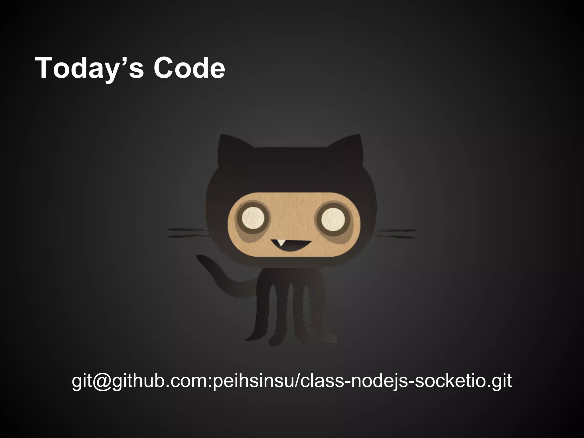 Today’s Code
git@github.com:peihsinsu/class-nodejs-socketio.git
 