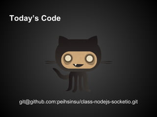 Today’s Code
git@github.com:peihsinsu/class-nodejs-socketio.git
 