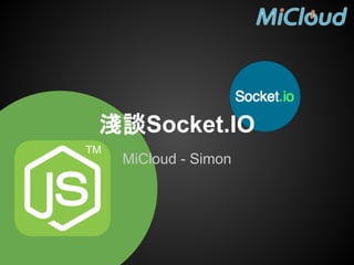 淺談Socket.IO
MiCloud - Simon
 