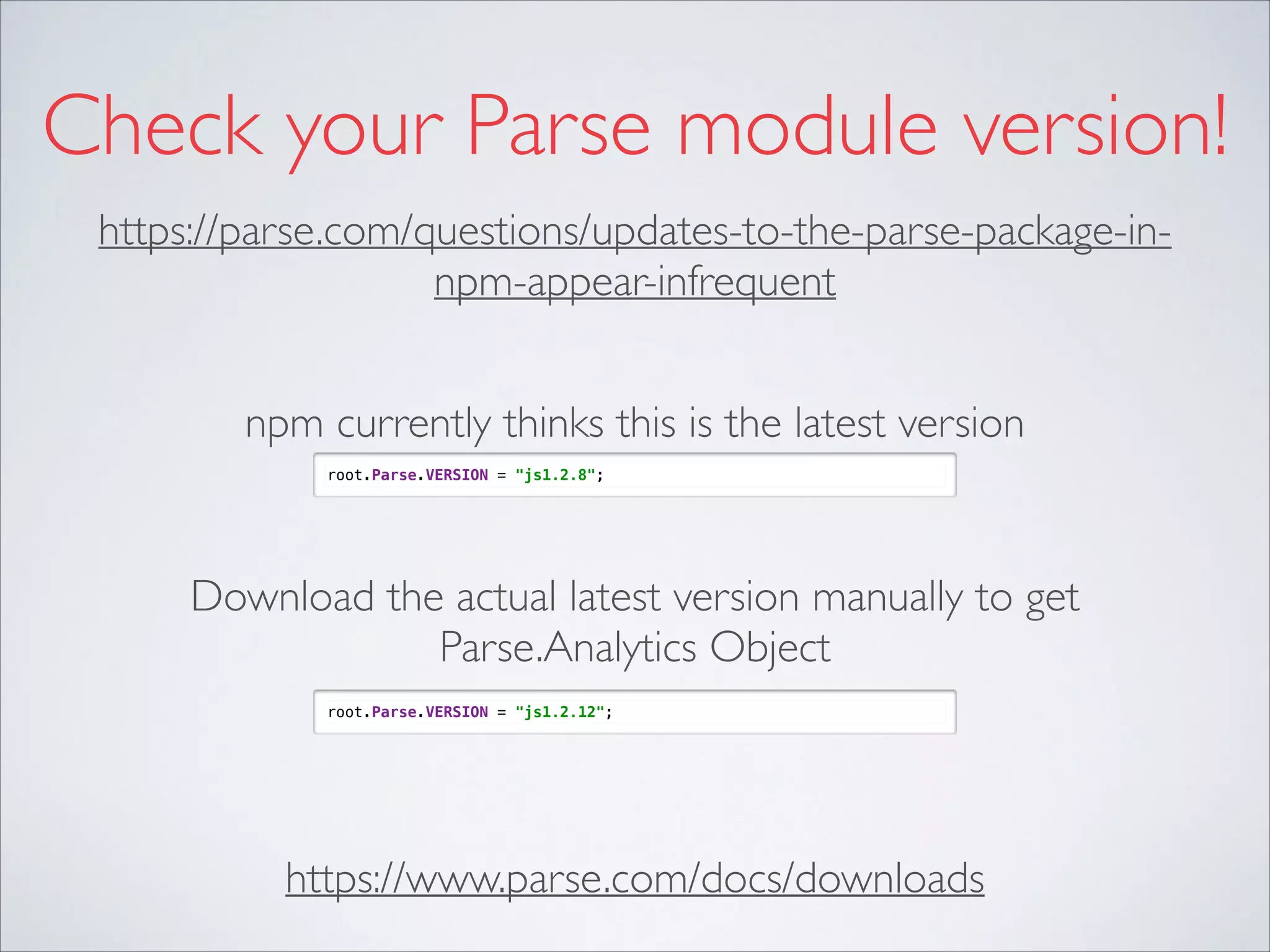 Check your Parse module version! https://parse.com/questions/updates-to-the-parse-package-innpm-appear-infrequent npm currently thinks this is the latest version root.Parse.VERSION = "js1.2.8"; Download the actual latest version manually to get Parse.Analytics Object root.Parse.VERSION = "js1.2.12"; https://www.parse.com/docs/downloads 
