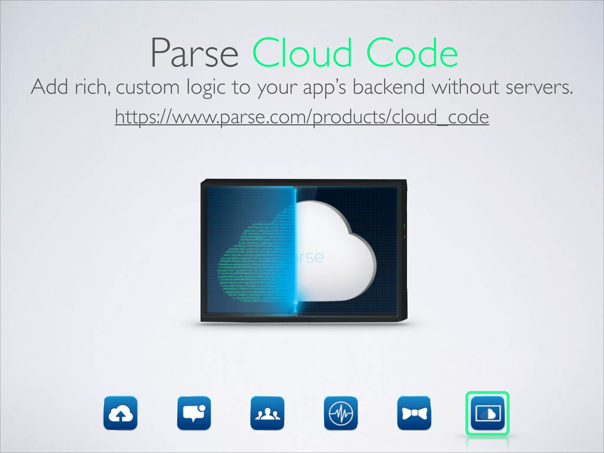 Parse Cloud Code Add rich, custom logic to your app’s backend without servers. https://www.parse.com/products/cloud_code 