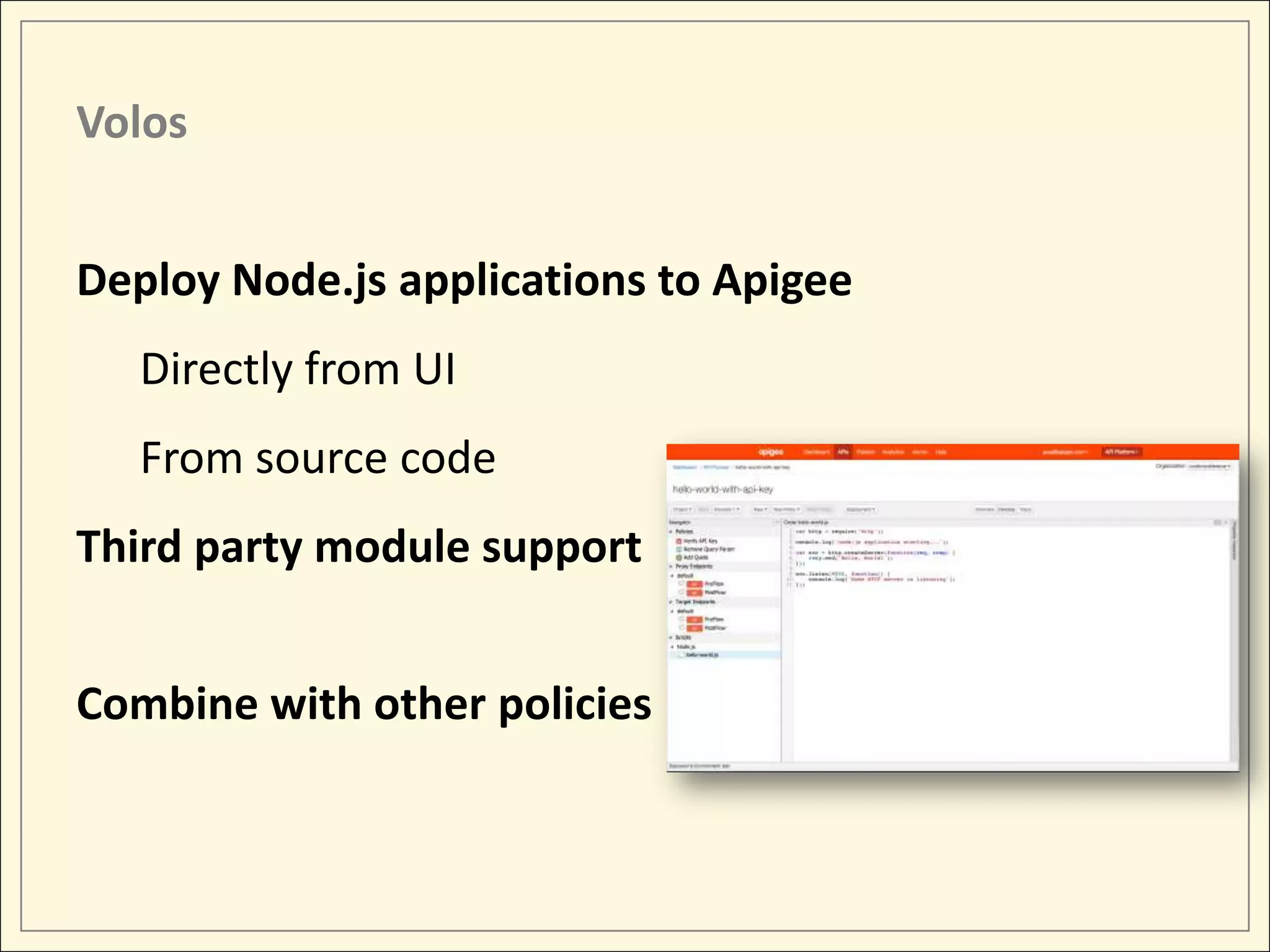 Volos Deploy Node.js applications to Apigee Directly from UI From source code Third party module support Combine with other policies 