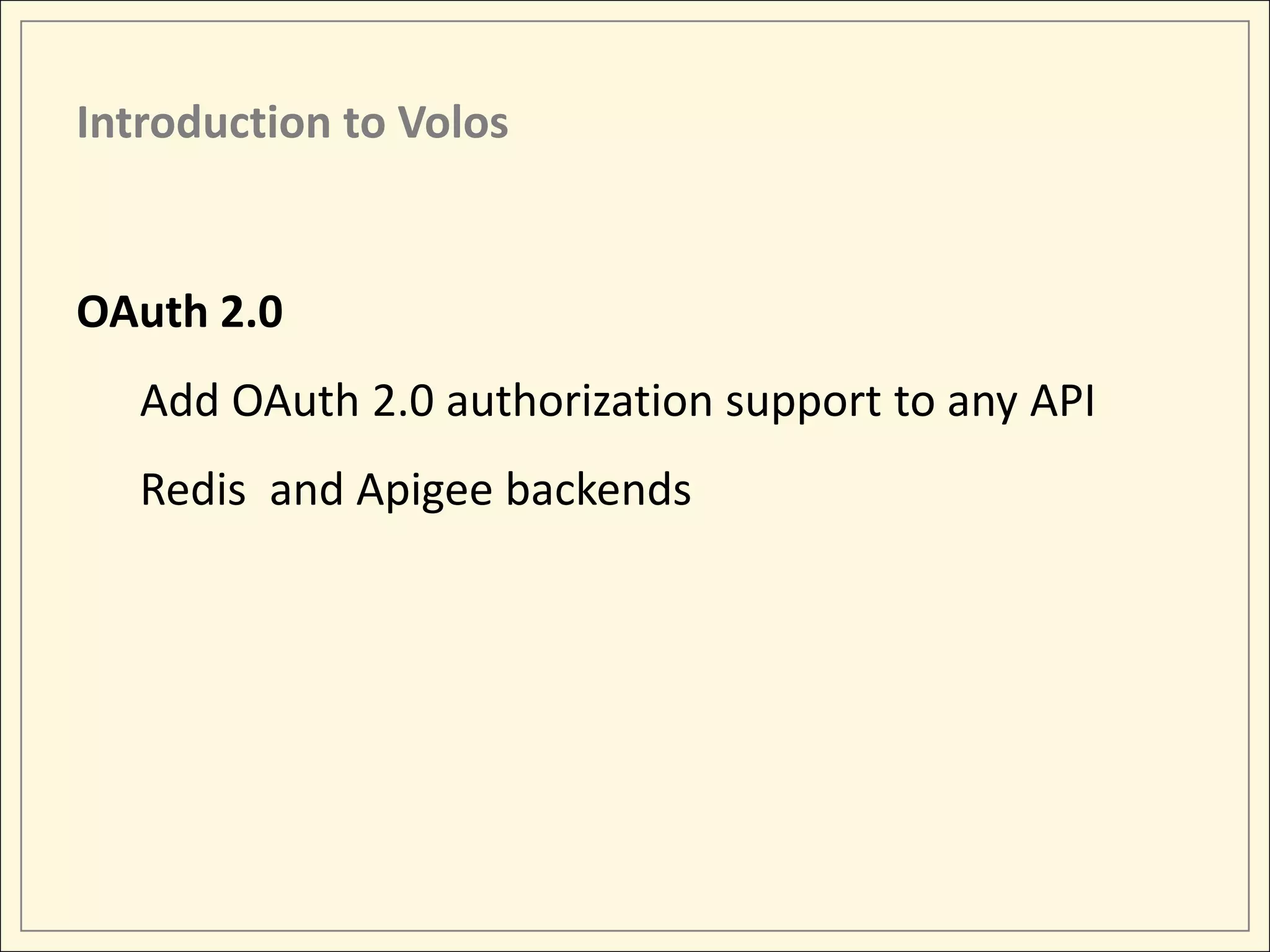 Introduction to Volos OAuth 2.0 Add OAuth 2.0 authorization support to any API Redis and Apigee backends 