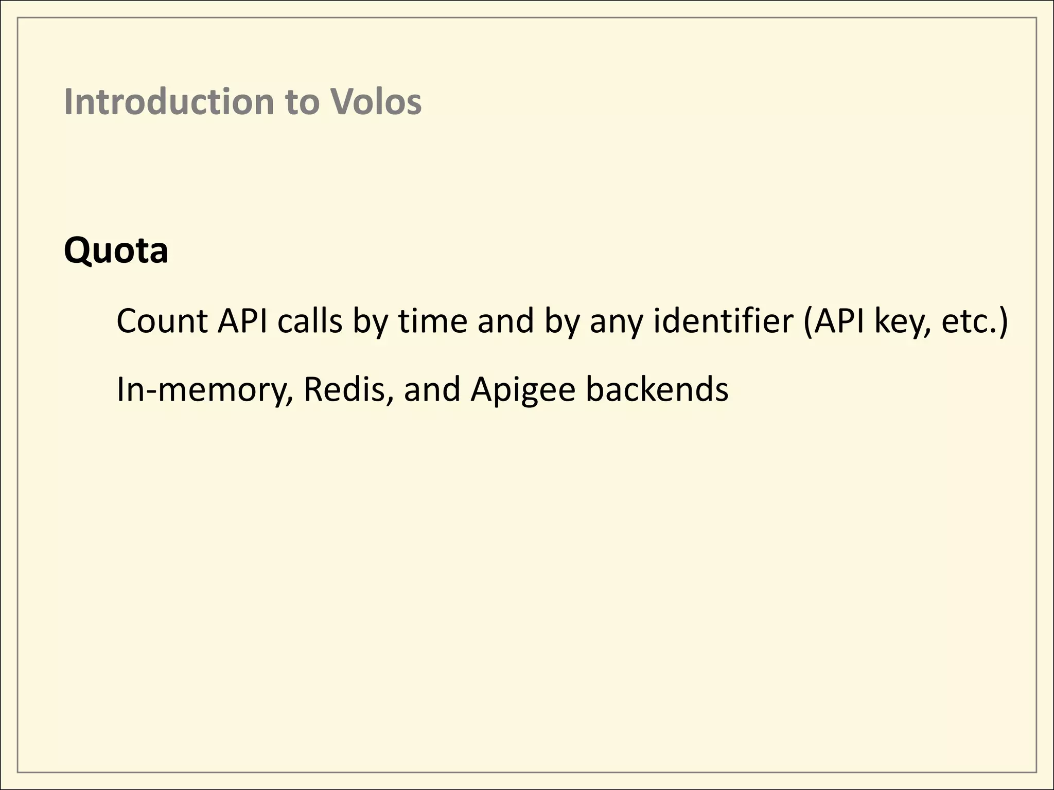 Introduction to Volos Quota Count API calls by time and by any identifier (API key, etc.) In-memory, Redis, and Apigee backends 