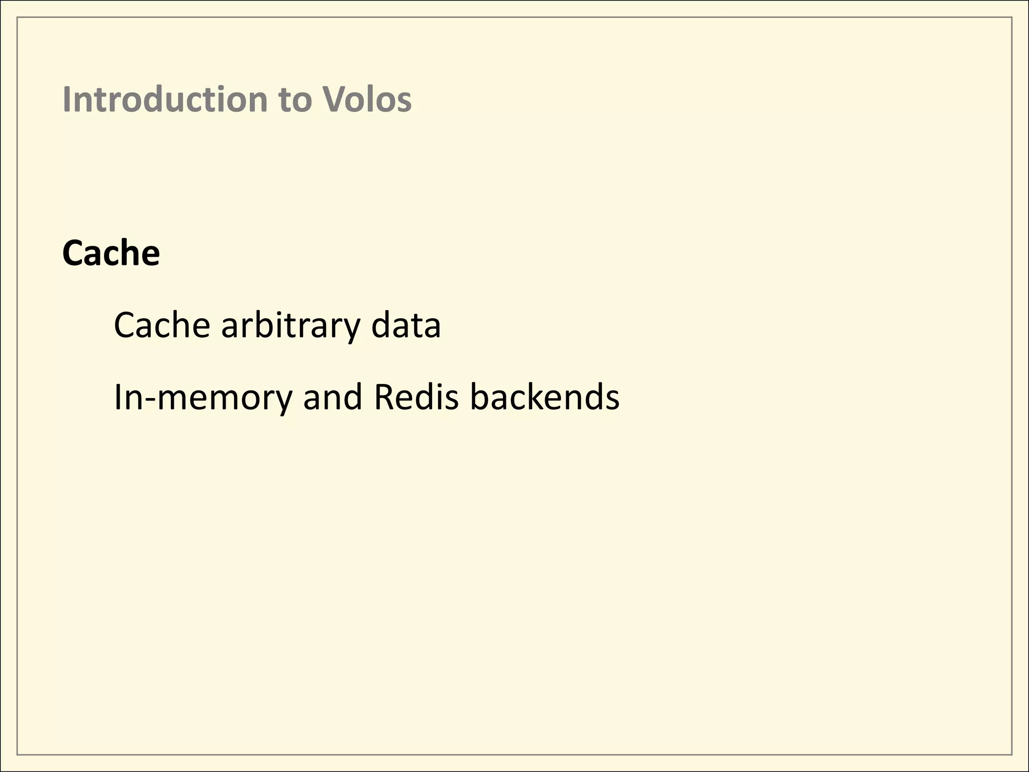 Introduction to Volos Cache Cache arbitrary data In-memory and Redis backends 