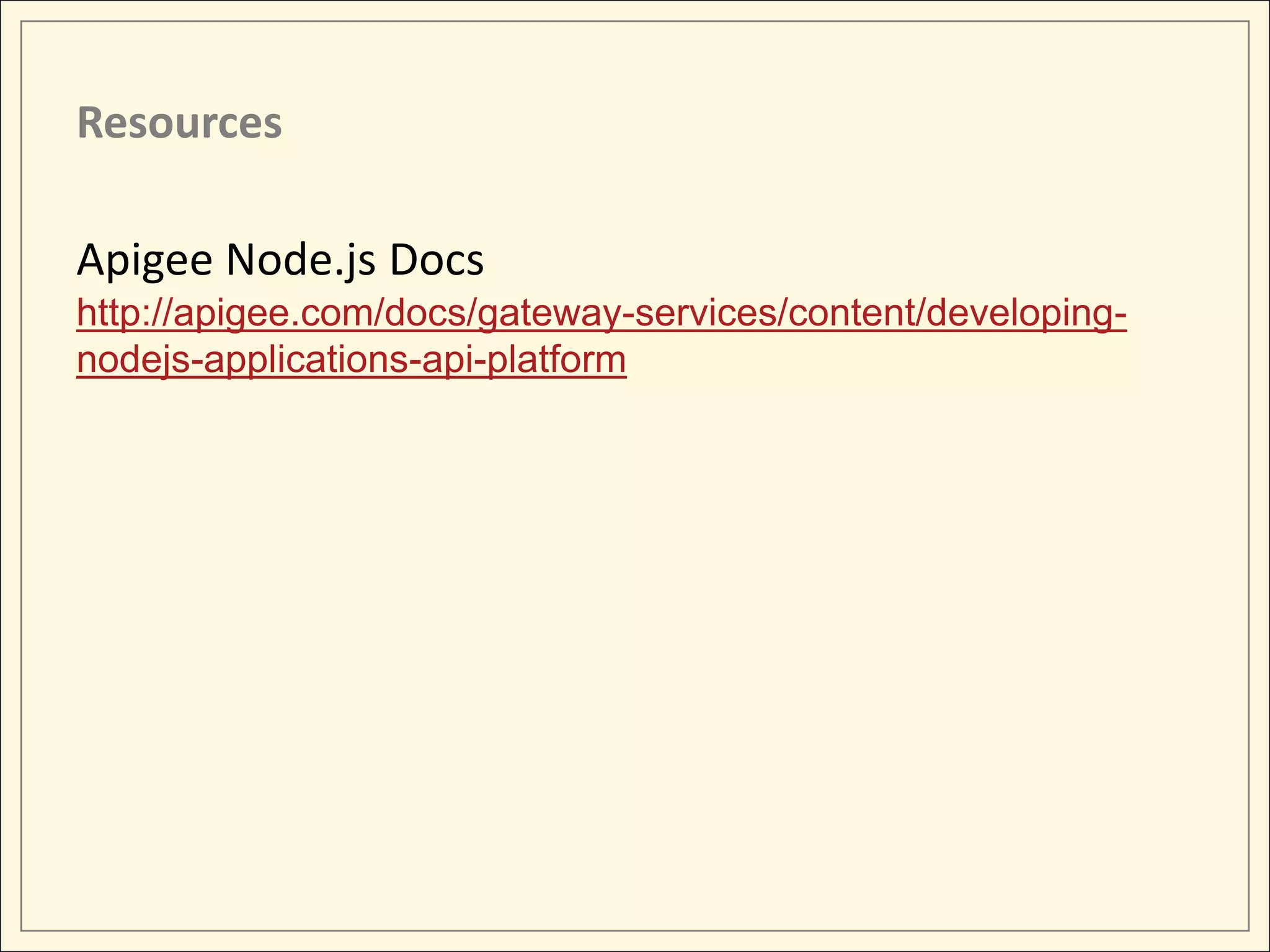 Resources Apigee Node.js Docs http://apigee.com/docs/gateway-services/content/developingnodejs-applications-api-platform 