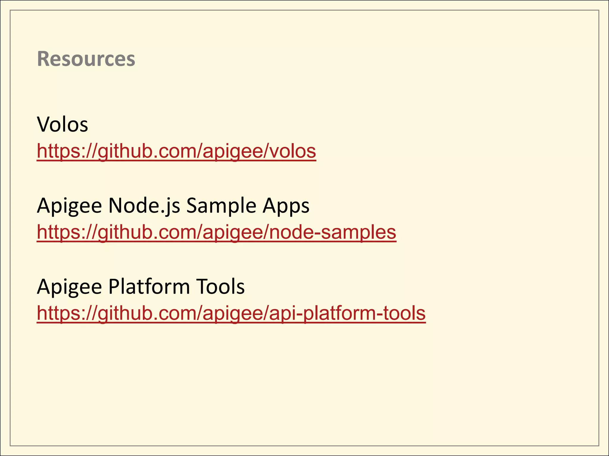 Resources Volos https://github.com/apigee/volos Apigee Node.js Sample Apps https://github.com/apigee/node-samples Apigee Platform Tools https://github.com/apigee/api-platform-tools 