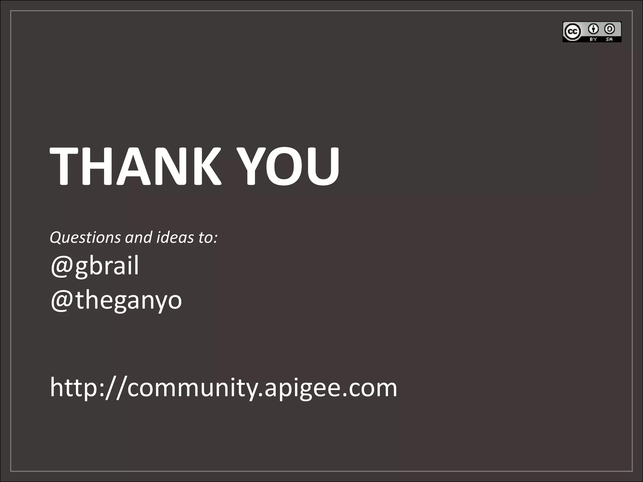 THANK YOU Questions and ideas to: @gbrail @theganyo http://community.apigee.com 