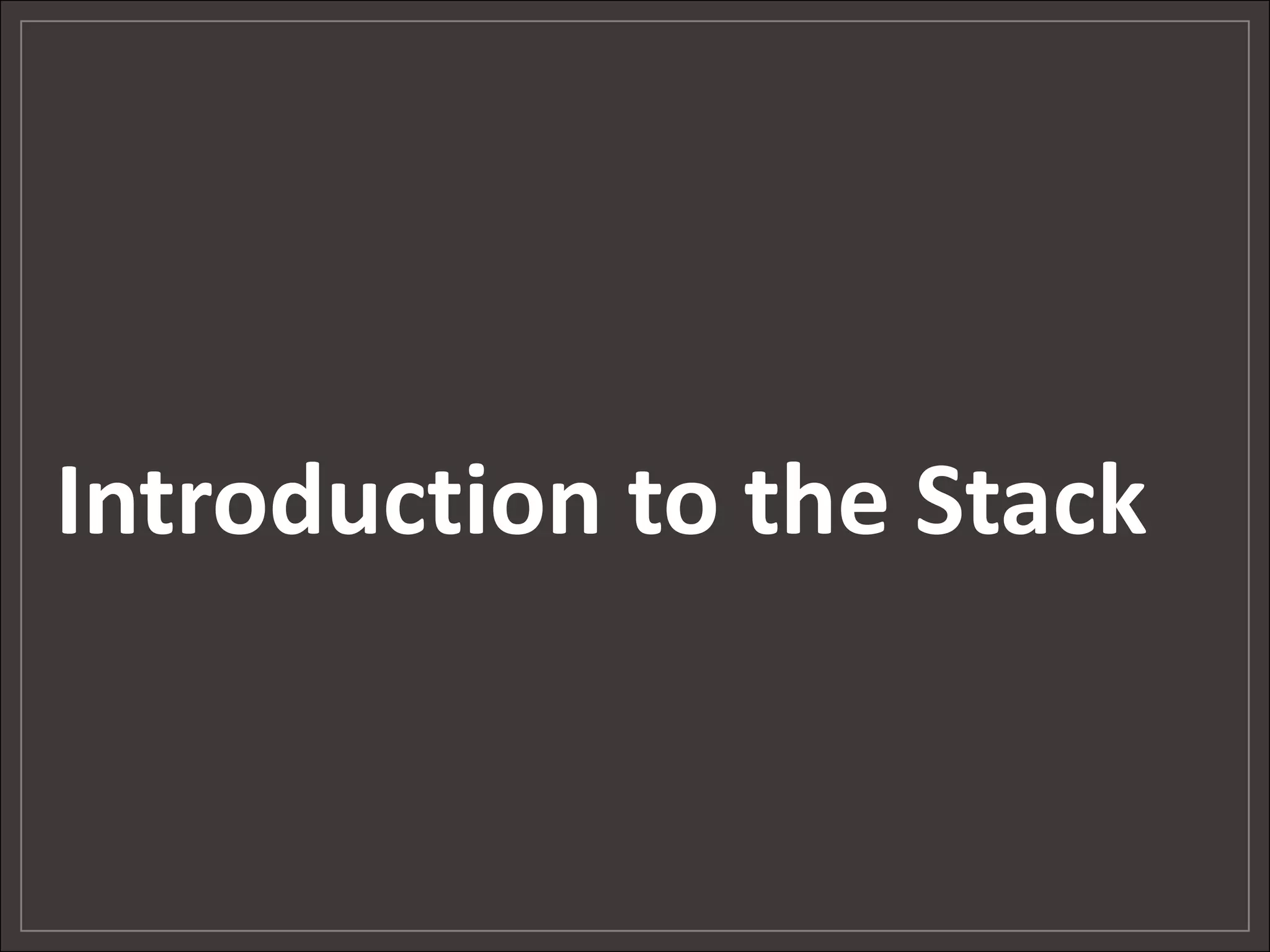 Introduction to the Stack 
