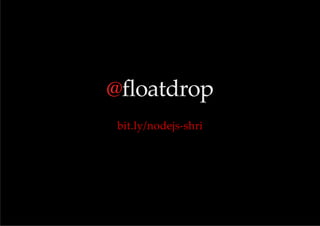 @floatdrop
bit.ly/nodejs-­‐‑shri

 