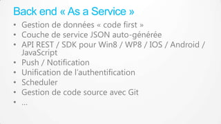 Back end « As a Service »
• Gestion de données « code first »
• Couche de service JSON auto-générée
• API REST / SDK pour ...