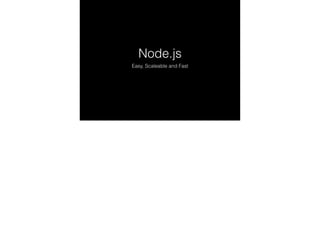 Node.js
Easy, Scaleable and Fast

 
