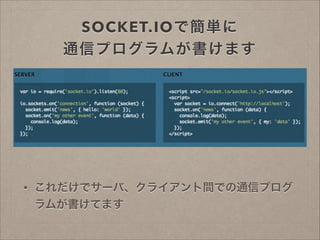 SOCKET.IOで簡単に 
通信プログラムが書けます

•

これだけでサーバ、クライアント間での通信プログ
ラムが書けてます

 