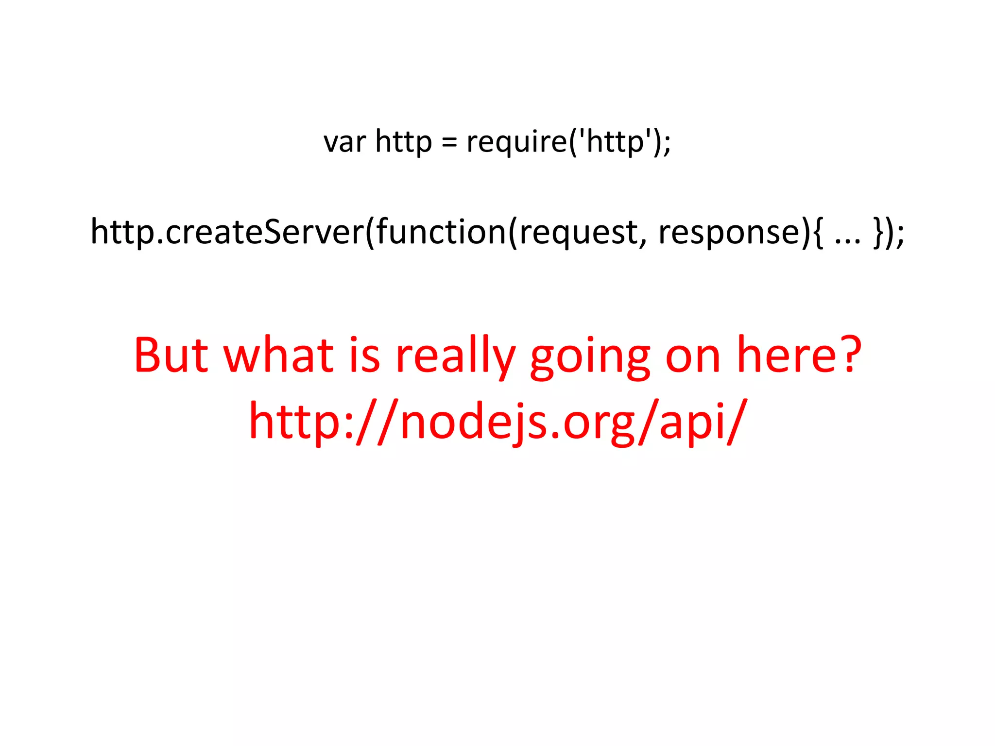 var http = require('http');

http.createServer(function(request, response){ ... });

But what is really going on here?
http://nodejs.org/api/

 