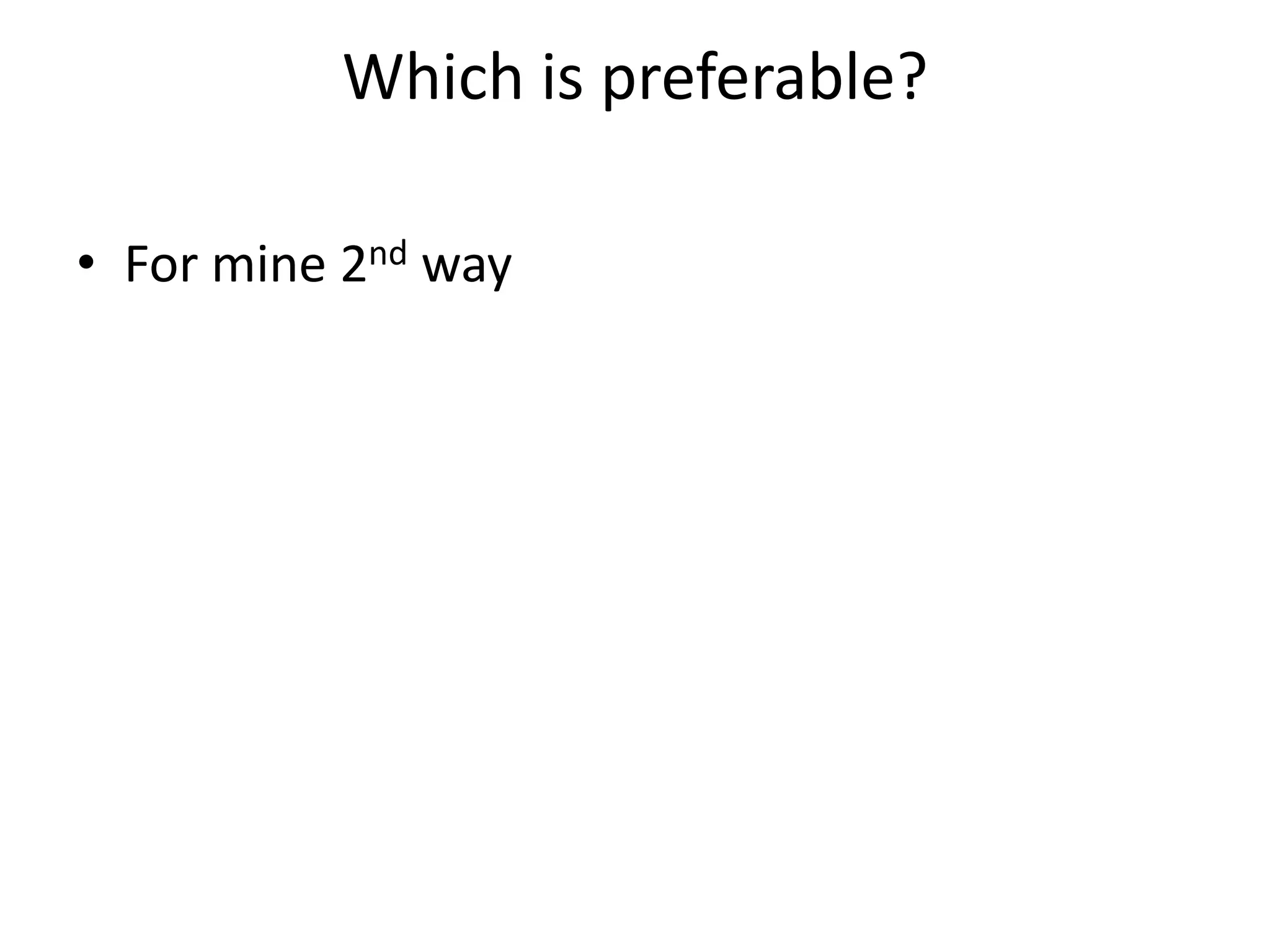 Which is preferable?
• For mine 2nd way

 