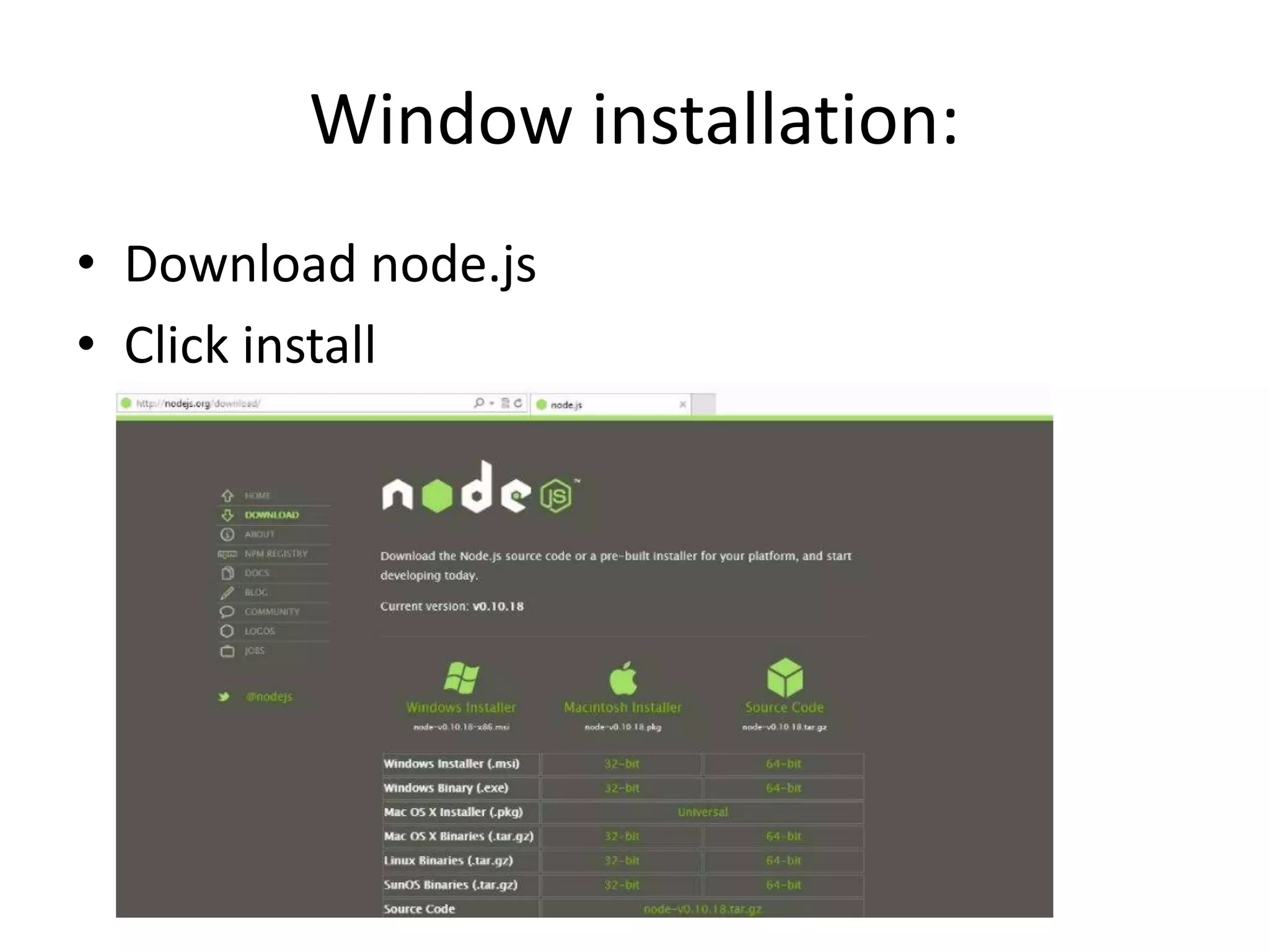 Window installation:
• Download node.js
• Click install

 