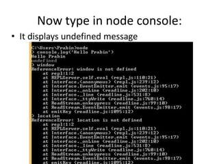 Now type in node console:
• It displays undefined message

 