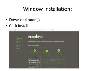Window installation:
• Download node.js
• Click install

 