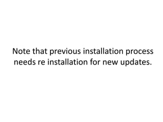 Note that previous installation process
needs re installation for new updates.

 