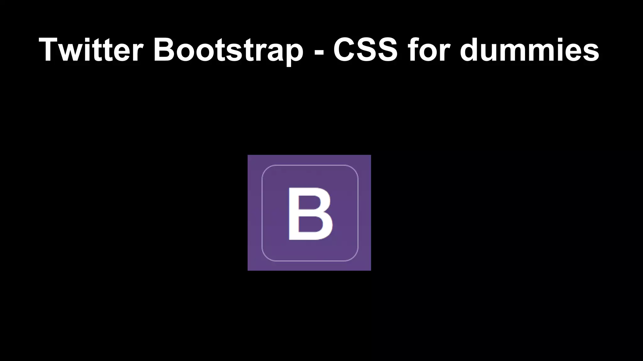Twitter Bootstrap - CSS for dummies
 