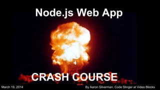 Node.js Web App
CRASH COURSE
By Aaron Silverman, Code Slinger at Video BlocksMarch 19, 2014
 