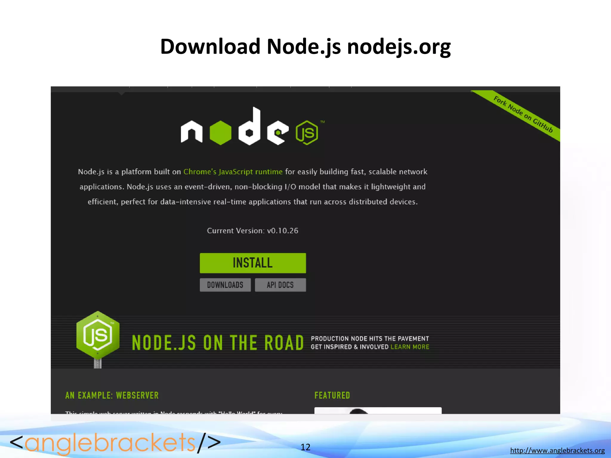 12 http://www.anglebrackets.org
Download Node.js nodejs.org
 