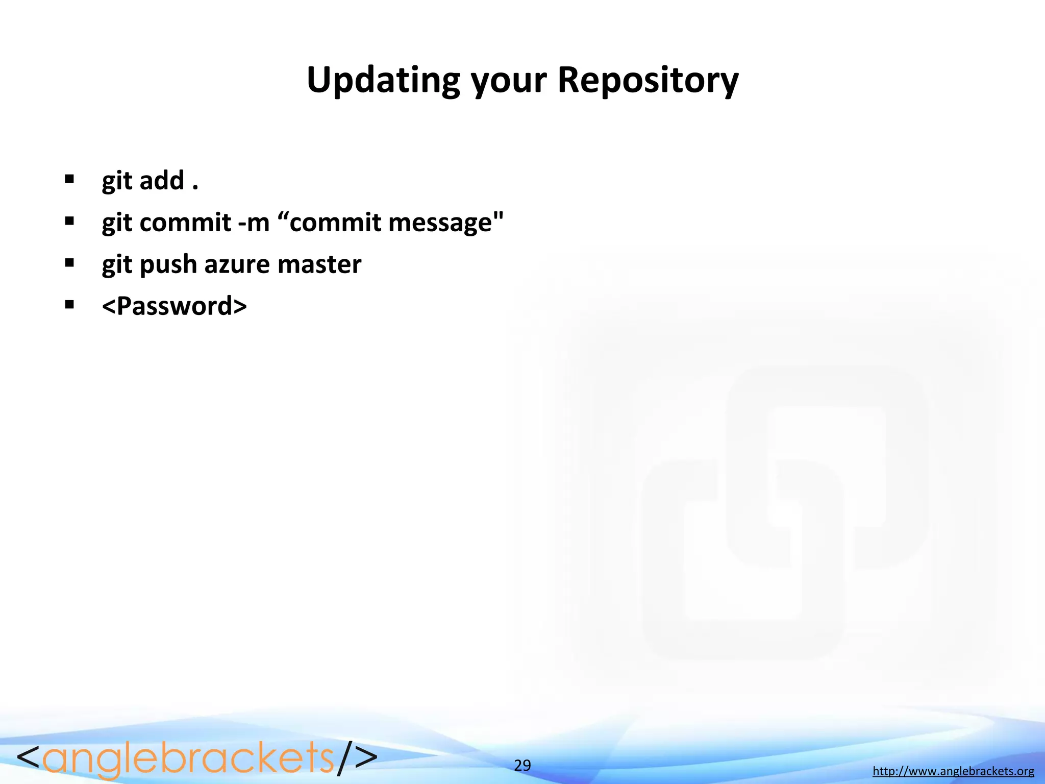 29 http://www.anglebrackets.org
Updating your Repository
 git add .
 git commit -m “commit message"
 git push azure master
 <Password>
 