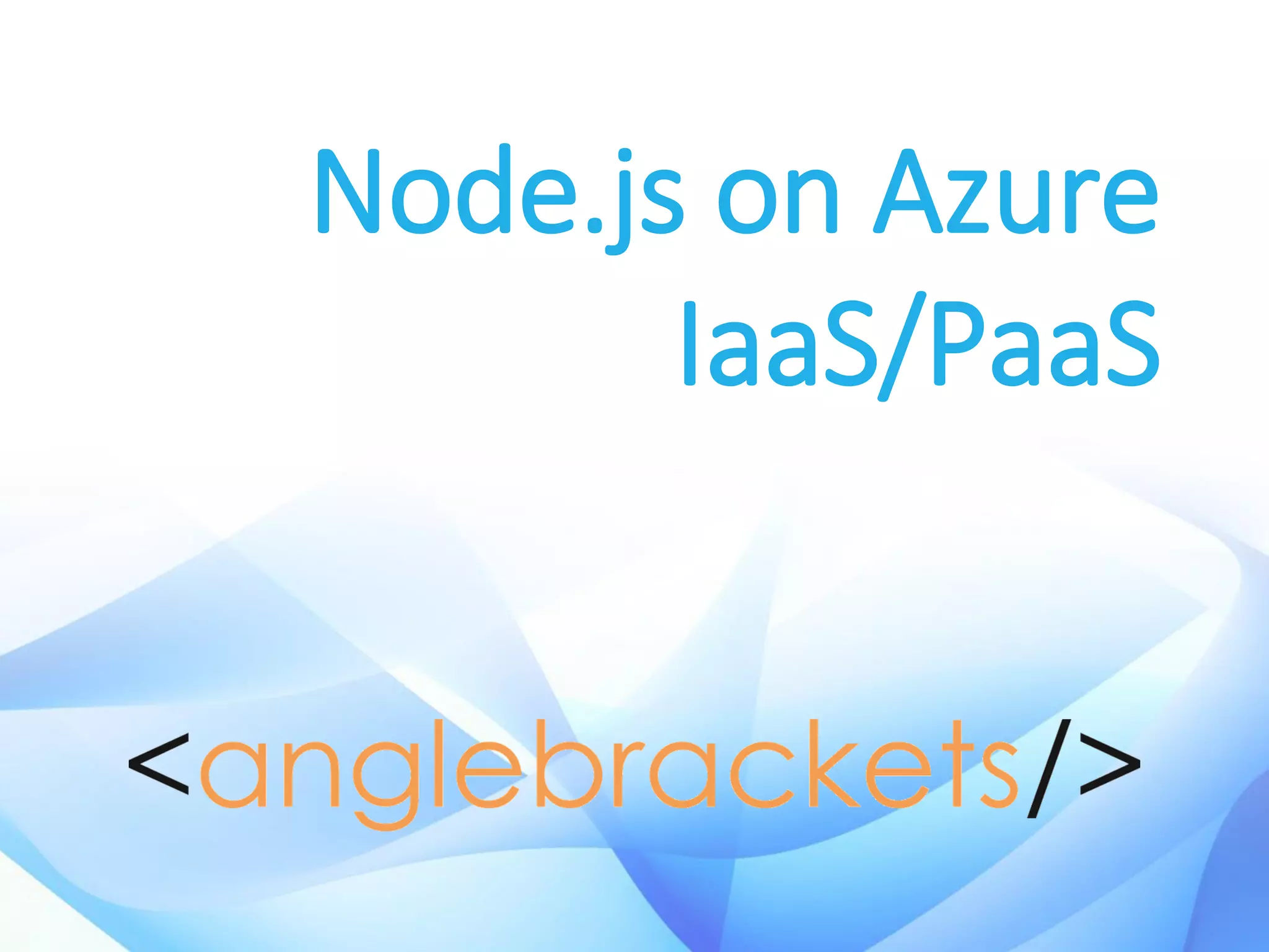 Node.js on Azure
IaaS/PaaS
 
