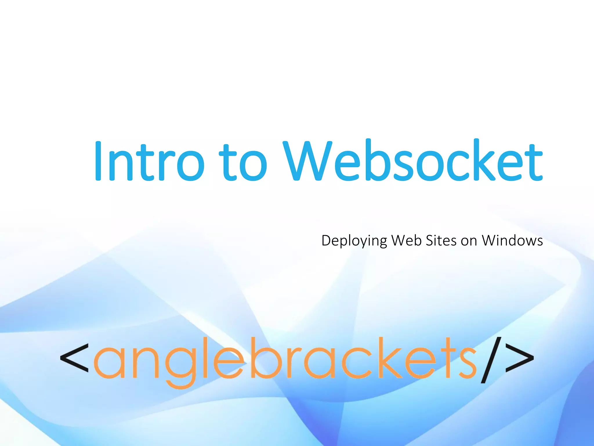 Intro to Websocket
Deploying Web Sites on Windows
 