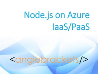 Node.js on Azure
IaaS/PaaS
 