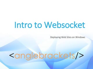 Intro to Websocket
Deploying Web Sites on Windows
 