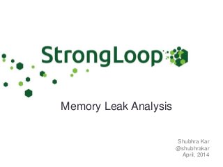 Shubhra Kar
@shubhrakar
April, 2014
Memory Leak Analysis
 