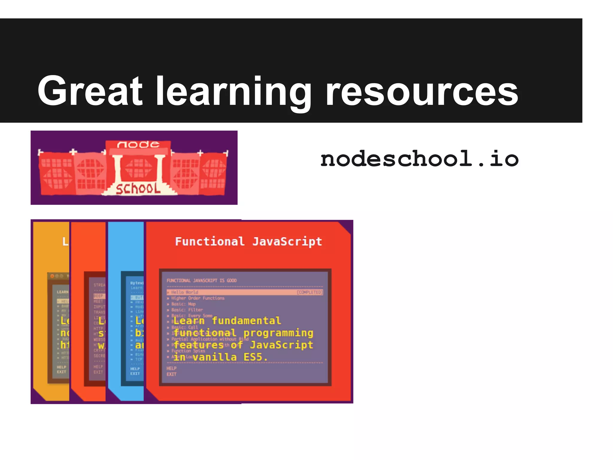 Great learning resources
nodeschool.io
 