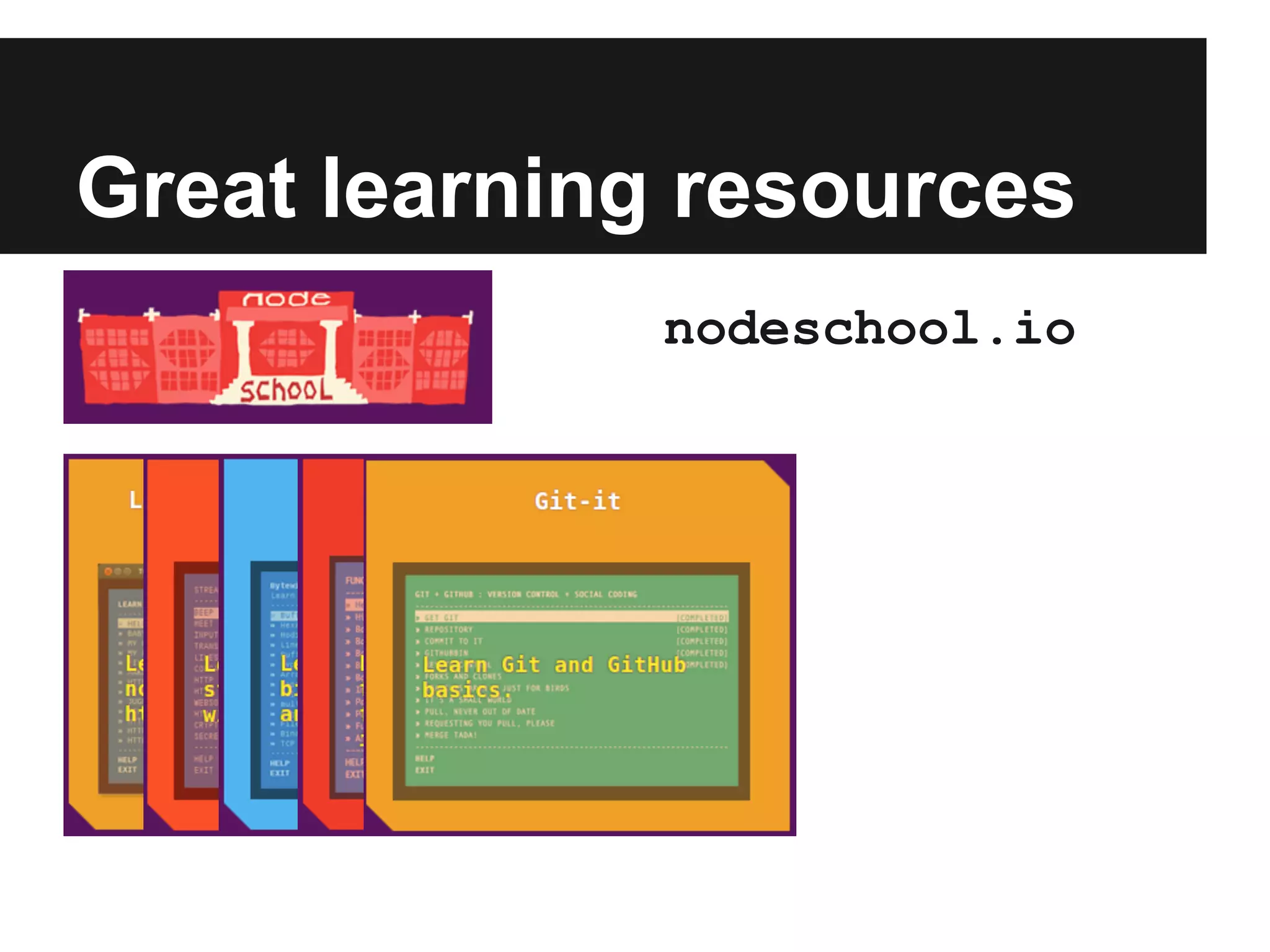 Great learning resources
nodeschool.io
 