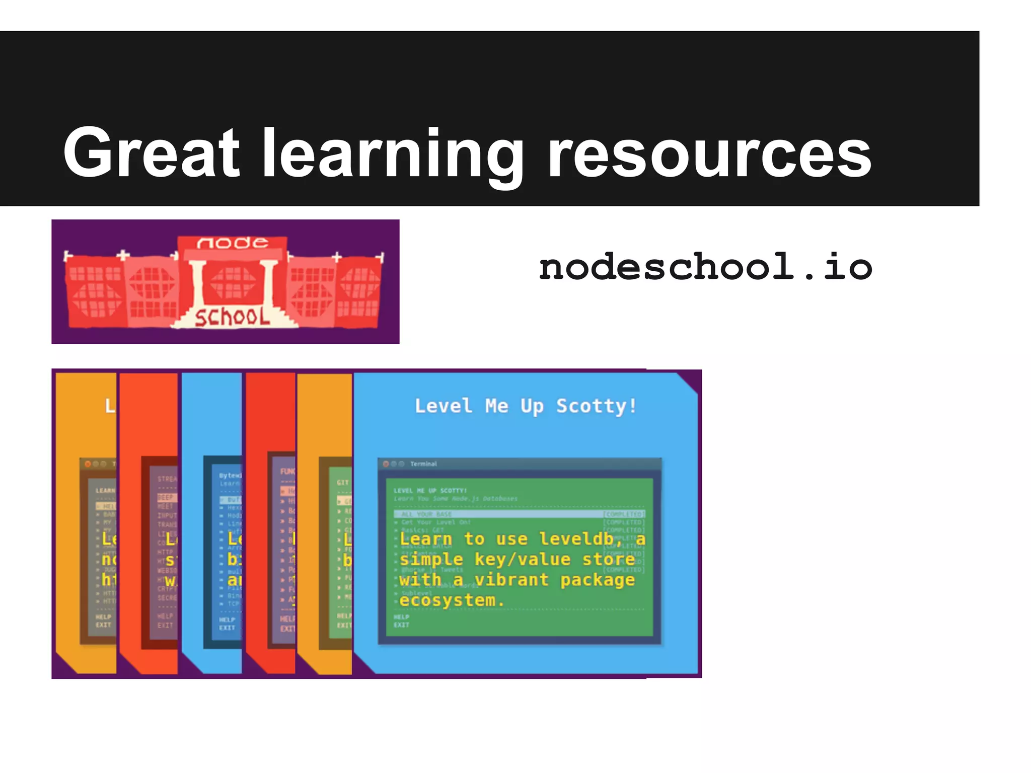 Great learning resources
nodeschool.io
 