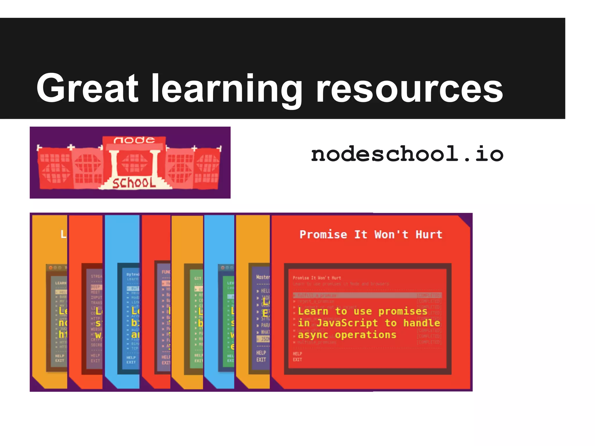 Great learning resources
nodeschool.io
 