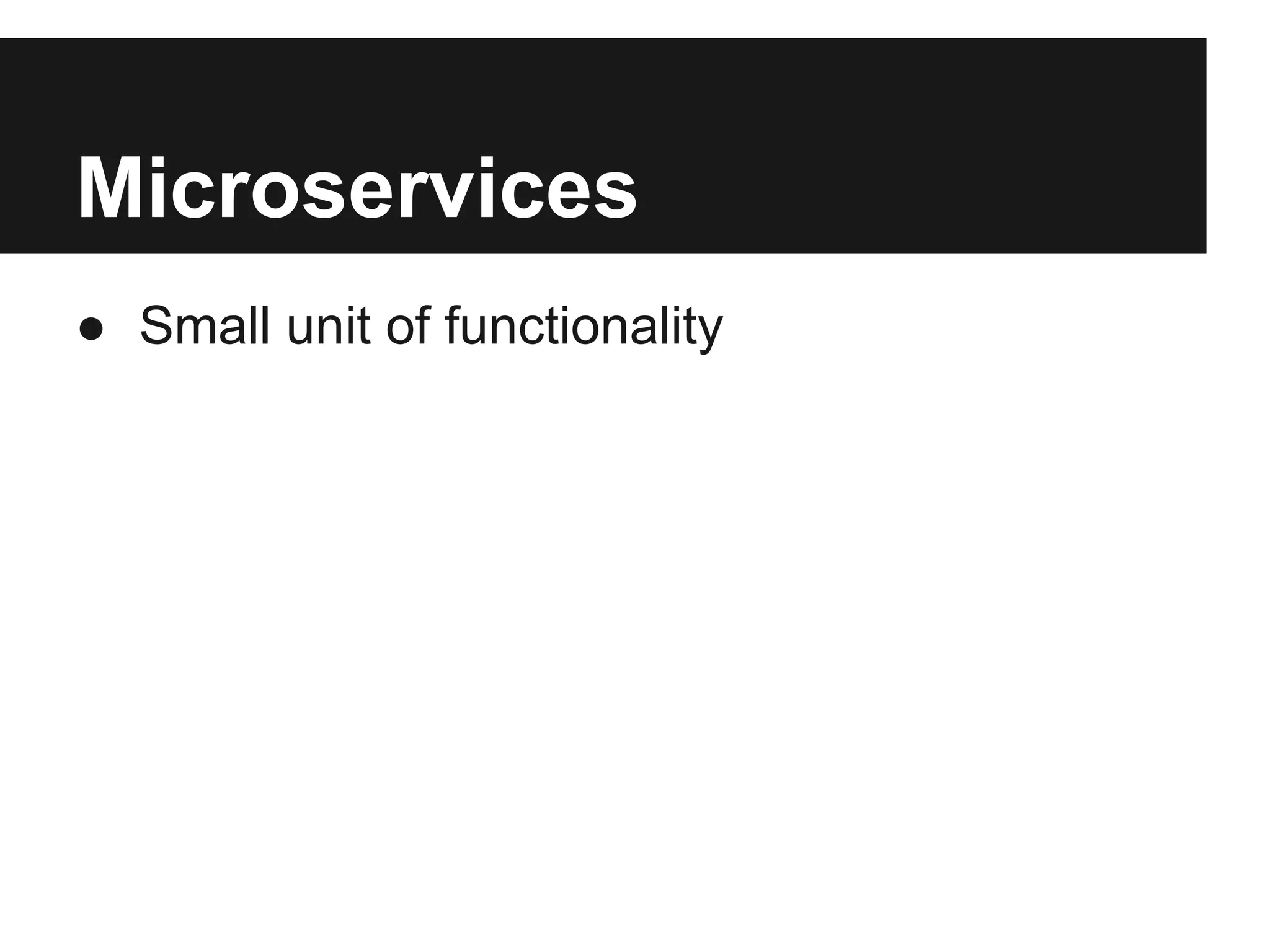Microservices
● Small unit of functionality
 