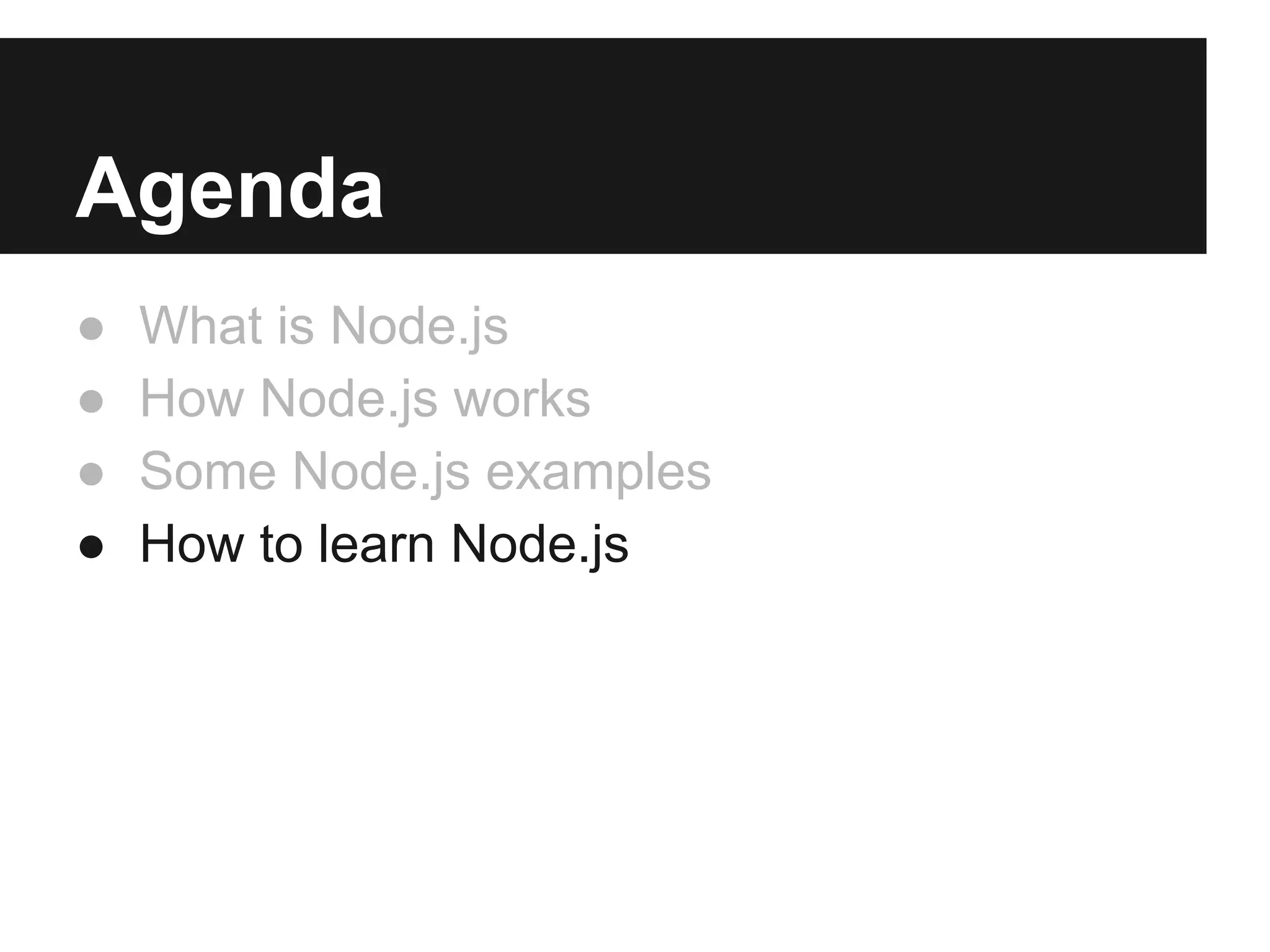 Agenda
● What is Node.js
● How Node.js works
● Some Node.js examples
● How to learn Node.js
 