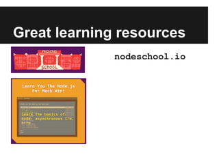 Great learning resources
nodeschool.io
 