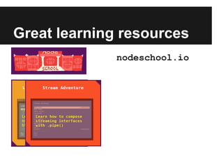 Great learning resources
nodeschool.io
 