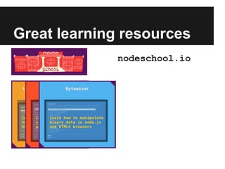Great learning resources
nodeschool.io
 