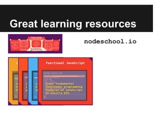 Great learning resources
nodeschool.io
 