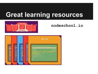 Great learning resources
nodeschool.io
 