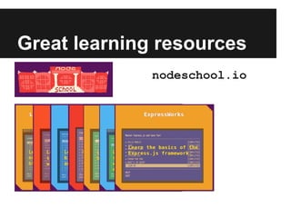 Great learning resources
nodeschool.io
 