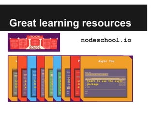 Great learning resources
nodeschool.io
 