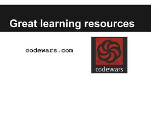 Great learning resources
codewars.com
 