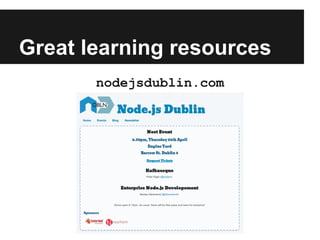 Great learning resources
nodejsdublin.com
 