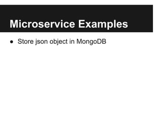 Microservice Examples
● Store json object in MongoDB
 