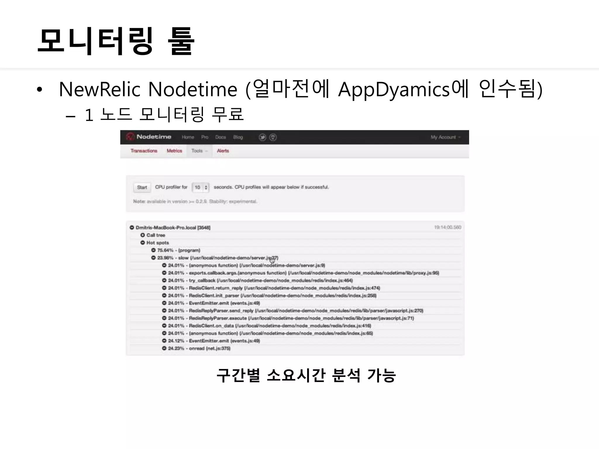 모니터링 툴
• NewRelic Nodetime (얼마전에 AppDyamics에 인수됨)
– 1 노드 모니터링 무료
구간별 소요시간 분석 가능
 