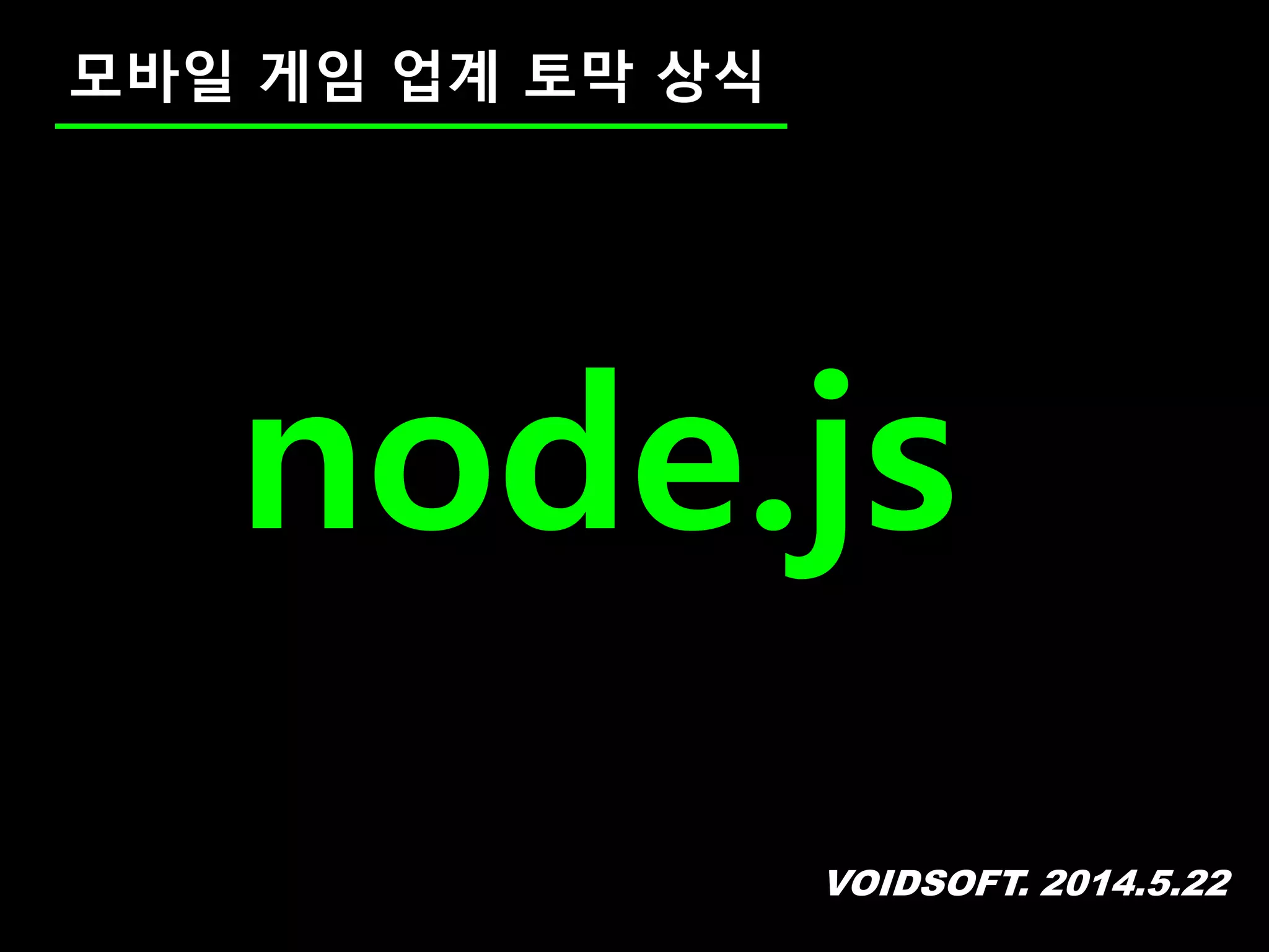VOIDSOFT. 2014.5.22
모바일 게임 업계 토막 상식
node.js
 